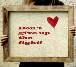 Don't give up the fight