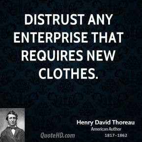 Henry David Thoreau - Distrust any enterprise that requires new ...