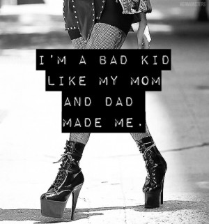 bad kid like my mom and dad made me. I'm not that cool and you hate me ...