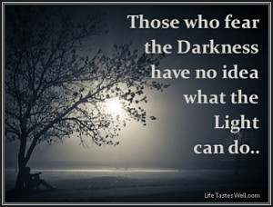 Light and darkness1 Those who fear the darkness have no idea what the ...