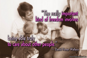 The really important kind of freedom involves being able truly to care ...