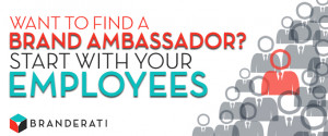 Want To Find Brand Ambassadors? Start With Your Employees