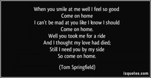 ... my love had died; Still I need you by my side So come on home. - Tom