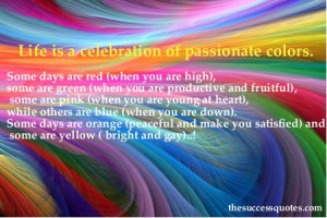 Life is a celebration of passionate colors.