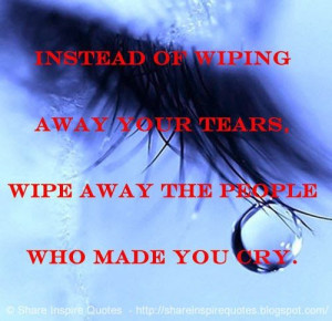 ... Wipe away the people who made you cry. #relationships #tears #quotes