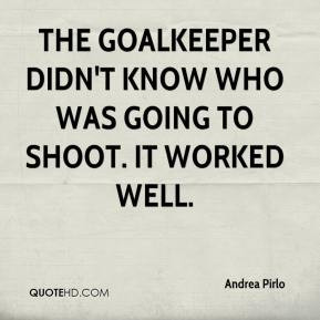 Andrea Pirlo - The goalkeeper didn't know who was going to shoot. It ...