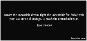 Dream the impossible dream, Fight the unbeatable foe, Strive with your ...