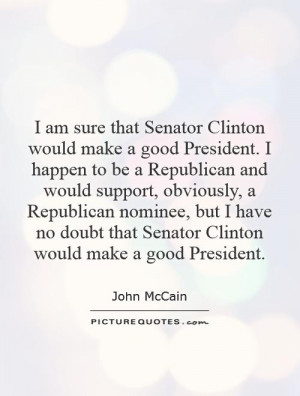 ... that Senator Clinton would make a good President. Picture Quote #1