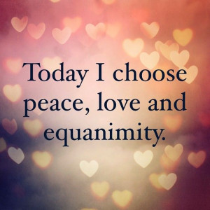 Today I choose peace, love and equanimity. #mindfulness #innerpeace # ...