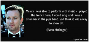 ... drummer in the pipe band. So I think it was a way to show off. - Ewan