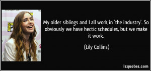 ... we have hectic schedules, but we make it work. - Lily Collins