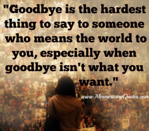 Goodbye is the hardest thing to say to someone who means the world to ...