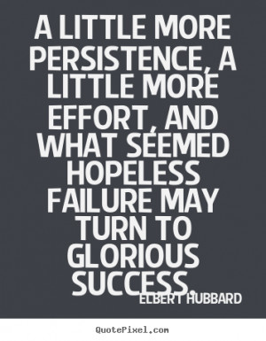 ... sayings - A little more persistence, a little more effort, and