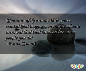 You can safely assume that you've created God in your own image when ...