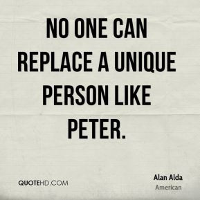 No one can replace a unique person like Peter.