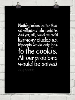 ... still, somehow racial harmony eludes us.... by -Jerry Seinfeld #110400