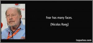 Fear has many faces. - Nicolas Roeg