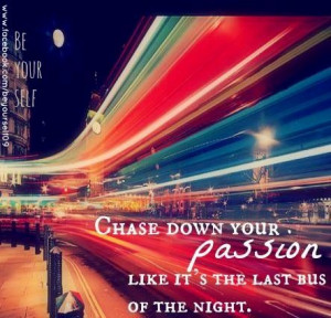 Chase your passions quote via www.Facebook.com/BeYourself09
