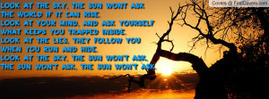 the sky, The sun wont ask the world if it can rise.Look at your mind ...