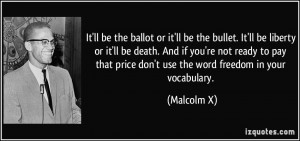 ... that price don't use the word freedom in your vocabulary. - Malcolm X