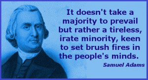 It does not take a majority to prevail but rather a tireless, irate ...