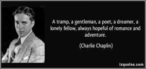 tramp, a gentleman, a poet, a dreamer, a lonely fellow, always ...