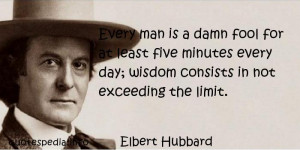 Every man is a damn fool for at least five minutes every day; wisdom ...