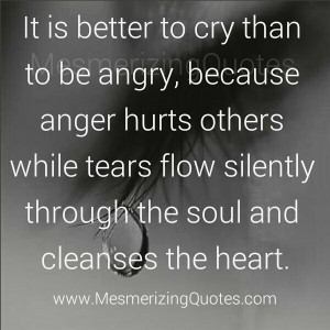 It’s better to cry than to be angry