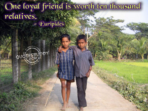 ... friends real family one loyal friend is worth ten thousands relatives
