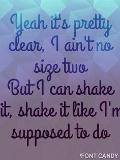 It's pretty clear, I ain't size 2 but I can shake it like I'm supposed ...