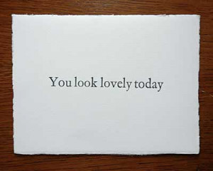 You look lvely today