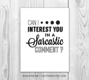 ... you in a sarcastic comment?