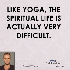 Like Yoga, the spiritual life is actually very difficult.