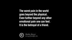 Quotes on Friendship, Trust and Love Betrayal The worst pain in the ...