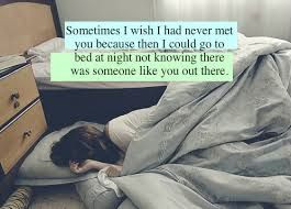 Sometimes I wish I never met you....