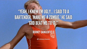 quote-Rodney-Dangerfield-yeah-i-know-im-ugly-i-said-89880.png
