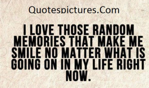 Amazing Quotes - I love Those Random Memories