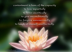 Contentment is born of the capacity to love impartially, to listen ...