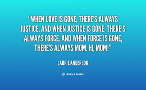 quote-Laurie-Anderson-when-love-is-gone-theres-always-justice-93589 ...