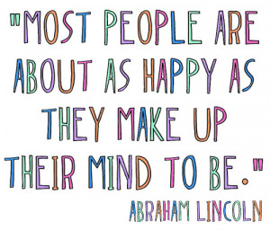 Most people are about as happy as they make up their minds to be.