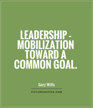 Leadership - mobilization toward a common goal Picture Quote #1