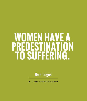 Women Quotes Suffering Quotes Bela Lugosi Quotes