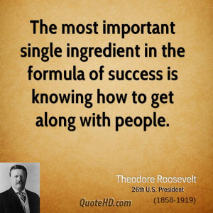 ... in the formula of success is knowing how to get along with people
