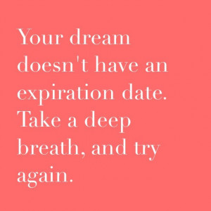 Dreams do not have an expiration date just like Mama's. Mama waited ...