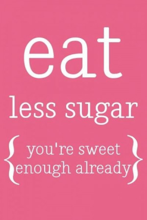Eat less sugar {you're sweet enough already}