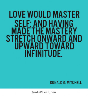 Love quotes - Love would master self; and having made the mastery ...