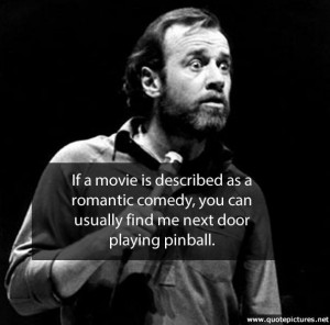 George carlin if a movie is described as an romantic comedy you can ...