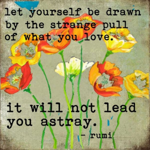 ... you love. It will not lead you astray. - Rumi #followyourbliss #quotes
