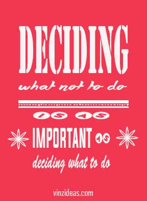 Deciding what not to do is as important as deciding what to do”