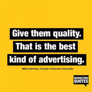 ... kind of advertising. - Milton Hershey, Founder of Hershey Chocolate